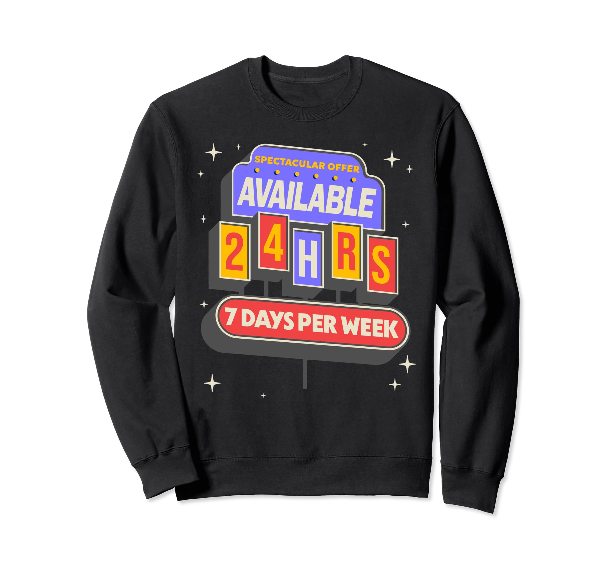 Im Available 24 Hours 7 Days Funny Sweatshirt - Graphic Print Men Women - T-Shirt, Sweatshirt, Hoodie
