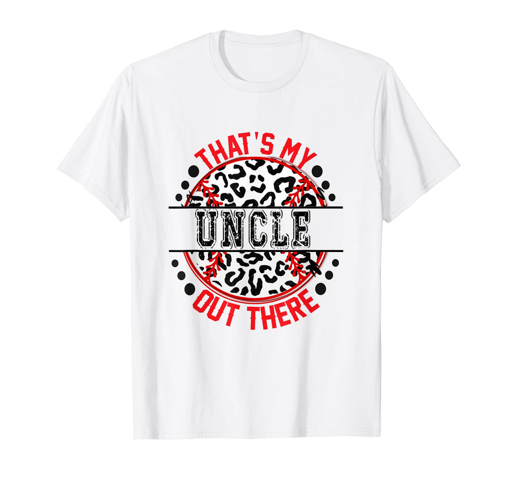 Thats My Uncle Out There Baseball T-Shirt - Casual Everyday Wear Men Women - T-Shirt, Sweatshirt, Hoodie