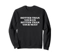 Hotter Than Your Ex Better Than Sweatshirt - Fun Novelty Design Men Women - T-Shirt, Sweatshirt, Hoodie
