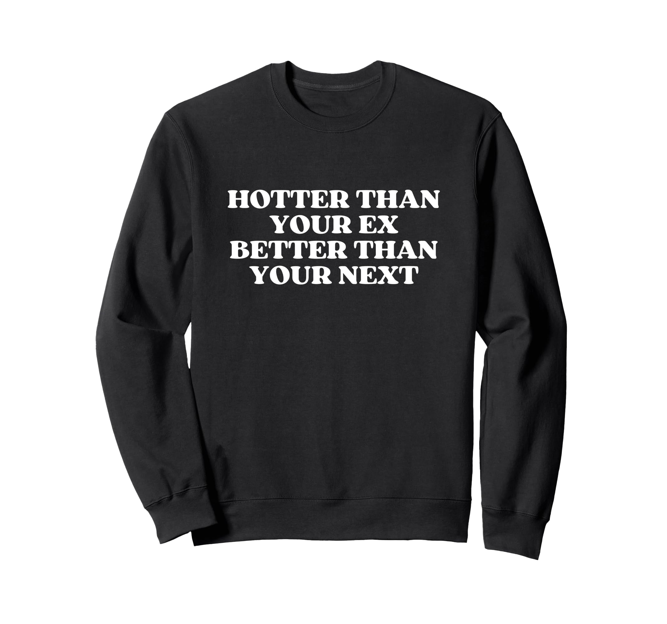 Hotter Than Your Ex Better Than Sweatshirt - Fun Novelty Design Men Women - T-Shirt, Sweatshirt, Hoodie
