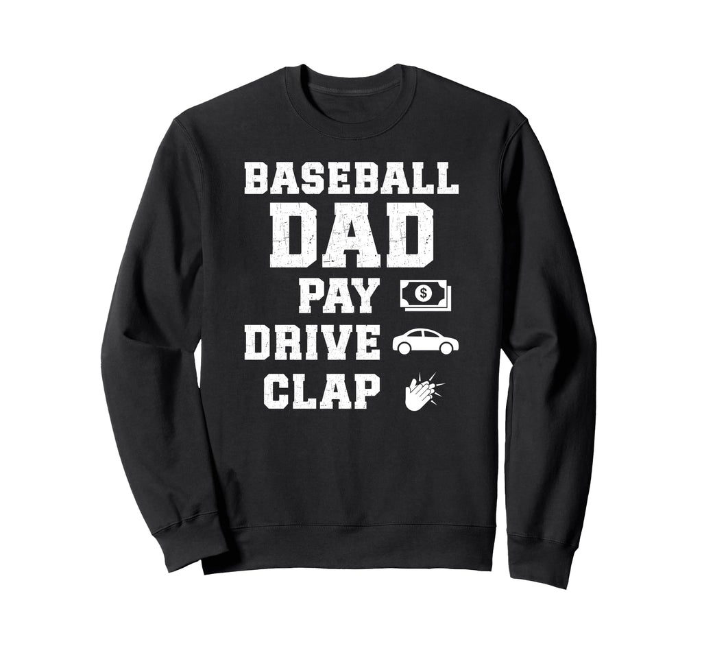 Baseball Dad Pay Drive Clap Dad Sweatshirt - Fun Novelty Design Men Women - T-Shirt, Sweatshirt, Hoodie