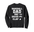 Baseball Dad Pay Drive Clap Dad Sweatshirt - Fun Novelty Design Men Women - T-Shirt, Sweatshirt, Hoodie