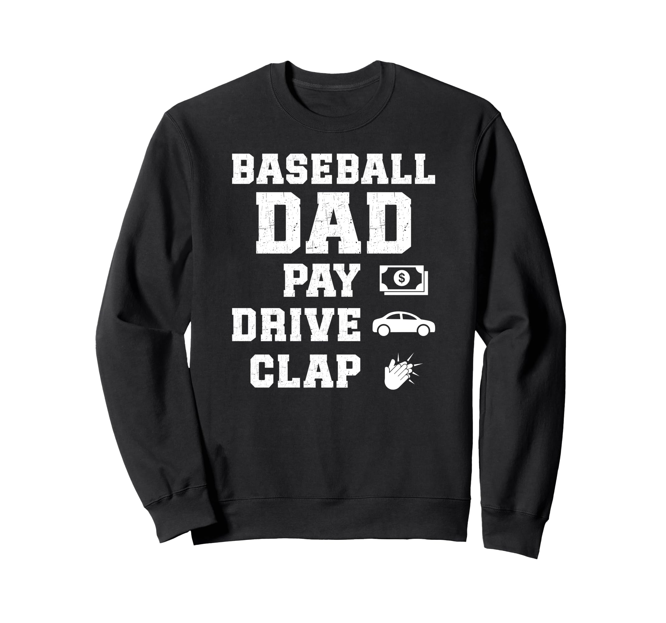 Baseball Dad Pay Drive Clap Dad Sweatshirt - Fun Novelty Design Men Women - T-Shirt, Sweatshirt, Hoodie