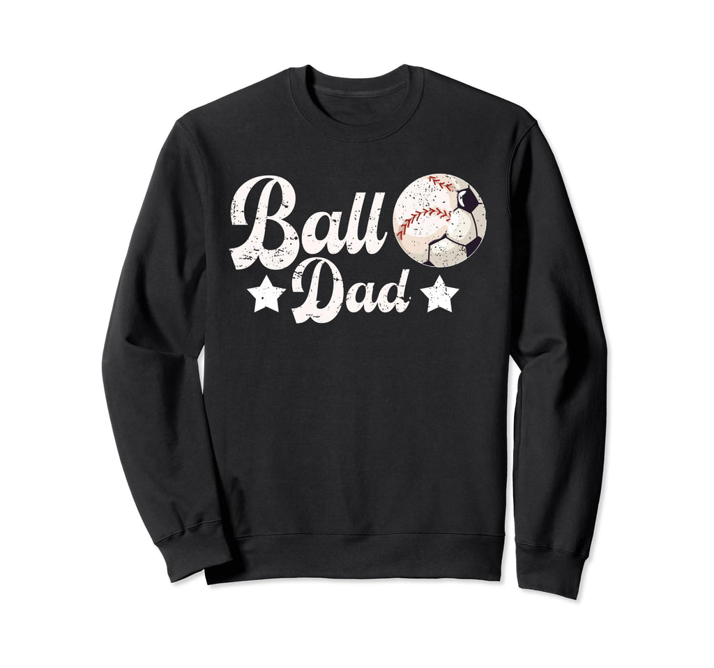 Ball Dad Soccer Baseball Dad Sweatshirt - Novelty Apparel Men Women - T-Shirt, Sweatshirt, Hoodie