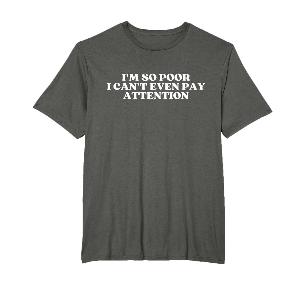 Im So Poor I Cant Even Pay T-Shirt - Fun Novelty Design Men Women - T-Shirt, Sweatshirt, Hoodie