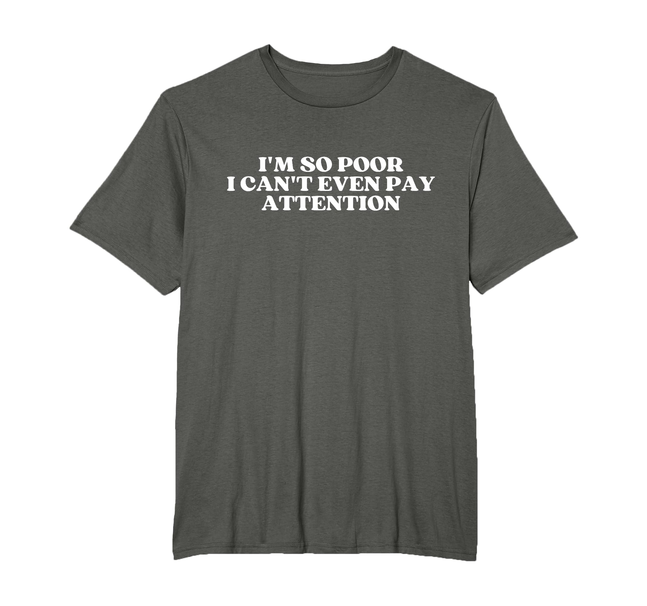 Im So Poor I Cant Even Pay T-Shirt - Fun Novelty Design Men Women - T-Shirt, Sweatshirt, Hoodie
