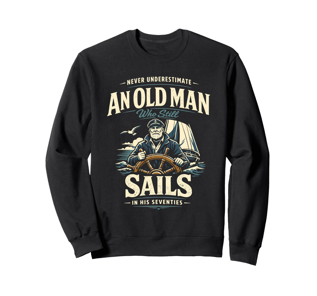 Never Underestimate Old Sails His 70S Sweatshirt - Trendy Graphic Unisex - T-Shirt, Sweatshirt, Hoodie