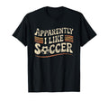 Apparently I Like Soccer Game Day Mom T-Shirt - Fun Novelty Design Unisex - T-Shirt, Sweatshirt, Hoodie