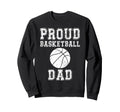 Proud Basketball Dad Game Day Sweatshirt - Casual Everyday Wear Unisex - T-Shirt, Sweatshirt, Hoodie