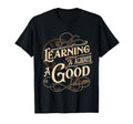 Learning Is Alway Good T-Shirt - Trendy Graphic Men Women - T-Shirt, Sweatshirt, Hoodie