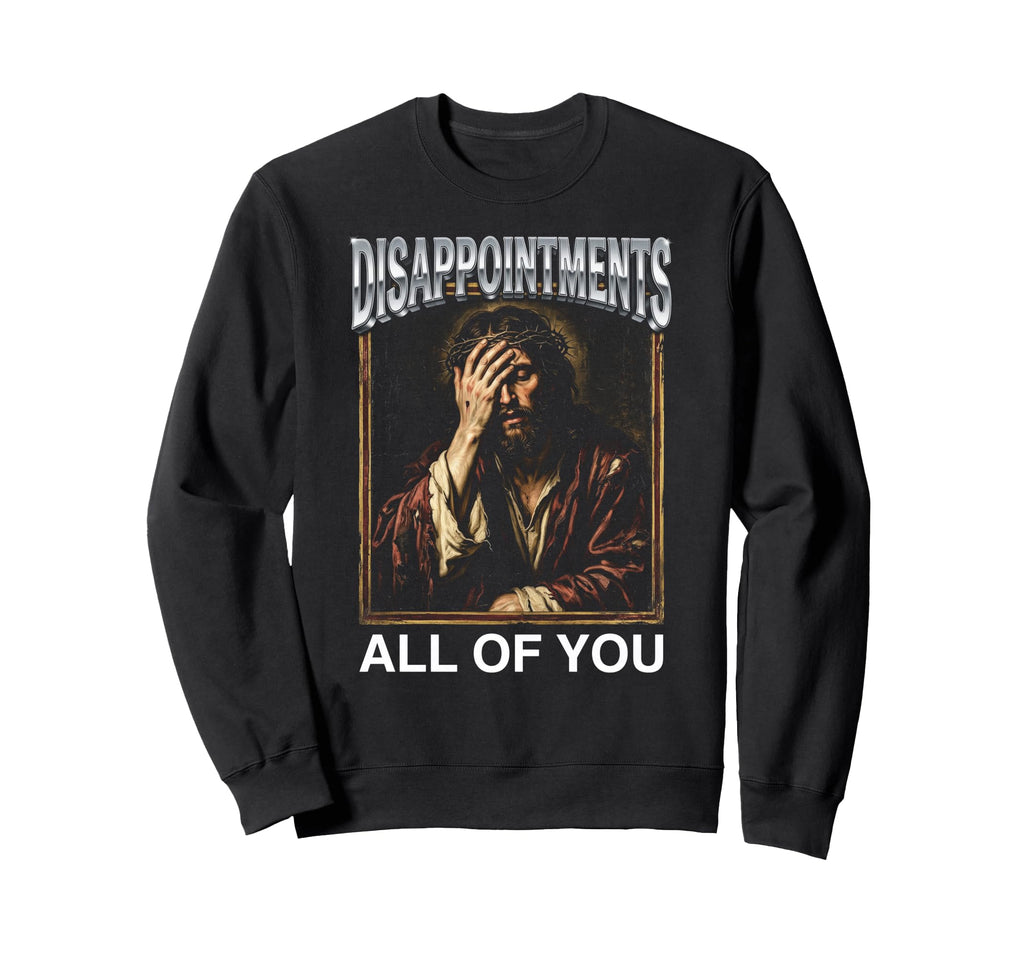 Jesus Disappointments All You Sweatshirt - Novelty Apparel Men Women - T-Shirt, Sweatshirt, Hoodie