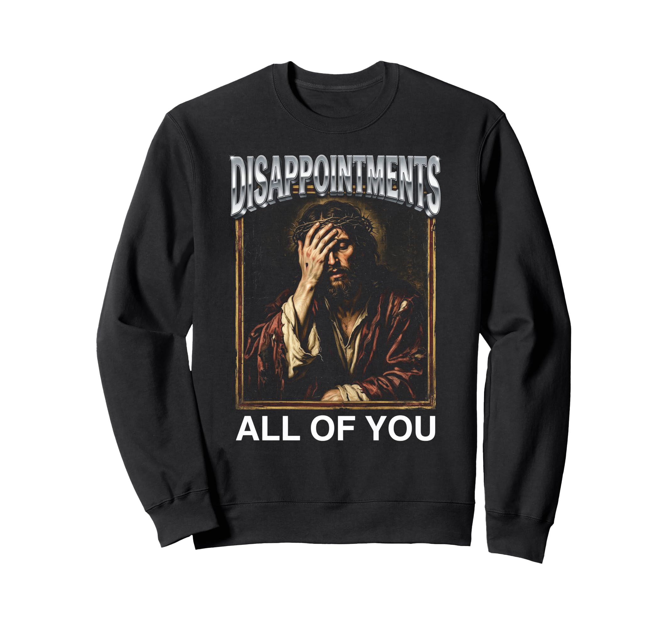 Jesus Disappointments All You Sweatshirt - Novelty Apparel Men Women - T-Shirt, Sweatshirt, Hoodie