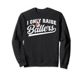 I Only Raise Ballers Baseball Sweatshirt - Fun Novelty Design for Adults - T-Shirt, Sweatshirt, Hoodie