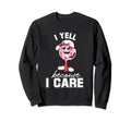 I Yell Because I Care Baseball Sweatshirt - Graphic Print Men Women - T-Shirt, Sweatshirt, Hoodie