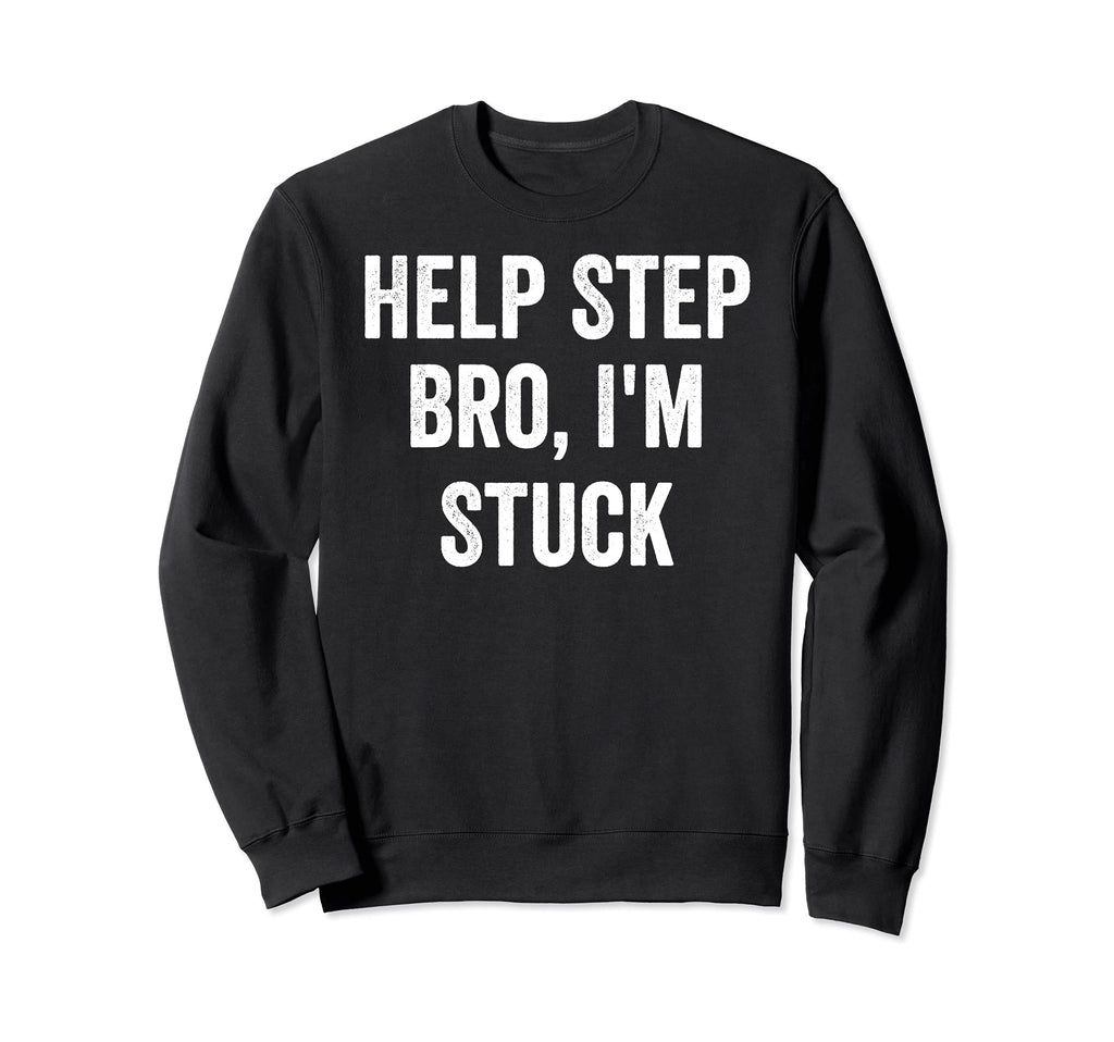 Help Step Bro Im Stuck Funny Sweatshirt - Casual Everyday Wear for Adults - T-Shirt, Sweatshirt, Hoodie