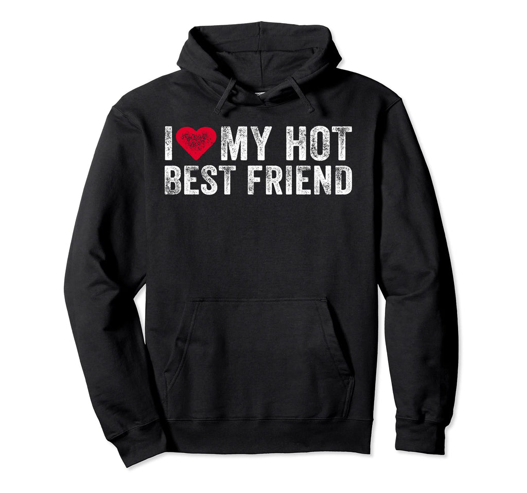 I Love My Hot Best Friend Sarcastic Hoodie - Streetwear Style Men Women - T-Shirt, Sweatshirt, Hoodie