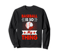 Baseball Is So My Thing Sport Sweatshirt - Fun Novelty Design for Adults - T-Shirt, Sweatshirt, Hoodie