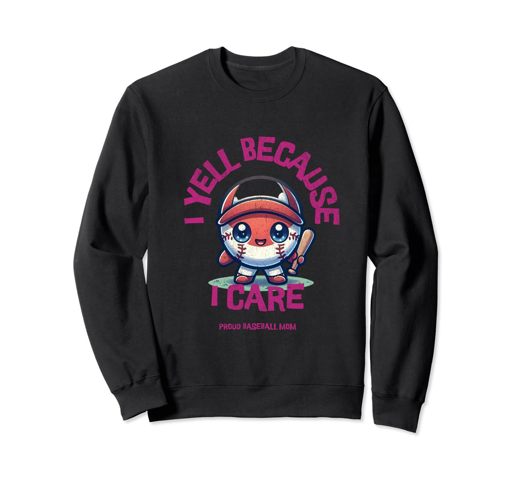 I Yell Because I Care Baseball Mom Sweatshirt - Custom Art Print Men Women - T-Shirt, Sweatshirt, Hoodie