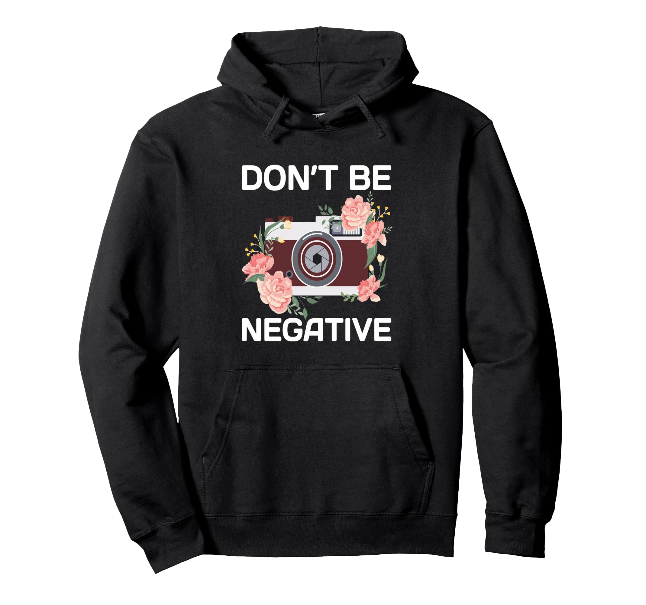 Dont Be Negative Camera Photographer Hoodie - Unique Graphic Unisex - T-Shirt, Sweatshirt, Hoodie