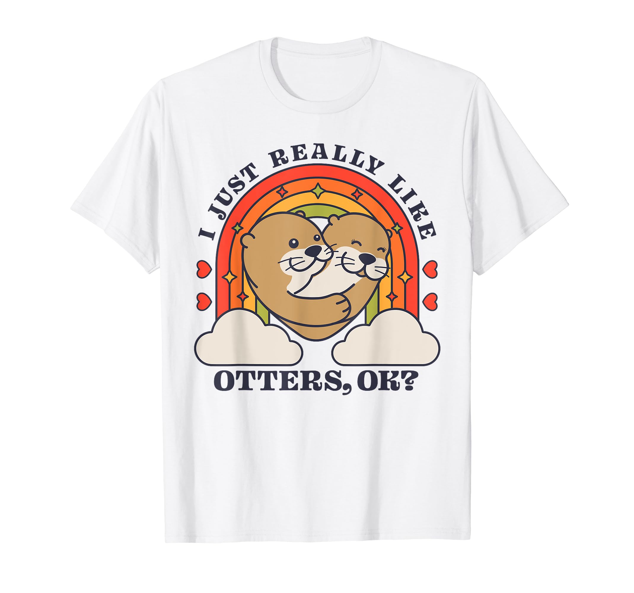 I Just Really Like Otters Ok Funny T-Shirt - Streetwear Style Men Women - T-Shirt, Sweatshirt, Hoodie