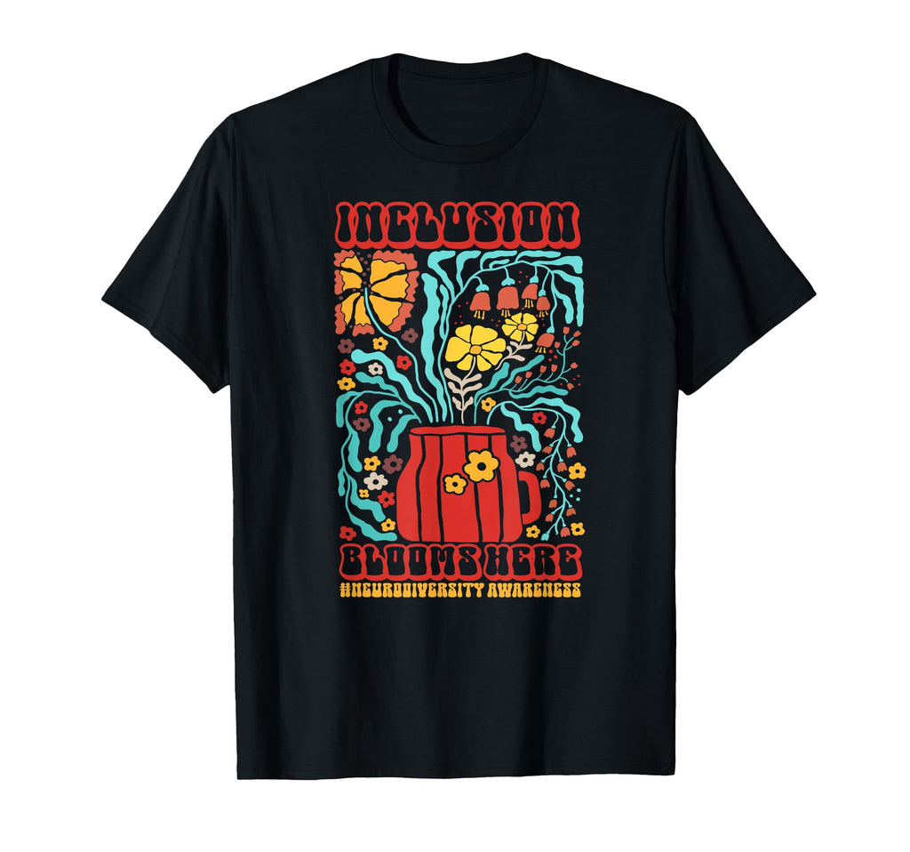 Neurodiversity Inclusion Blooms Here T-Shirt - Fun Novelty Design Unisex - T-Shirt, Sweatshirt, Hoodie