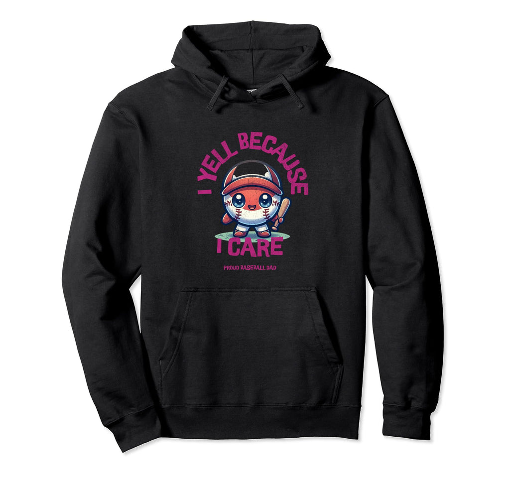 I Yell Because I Care Baseball Dad Hoodie - Novelty Apparel for Adults - T-Shirt, Sweatshirt, Hoodie