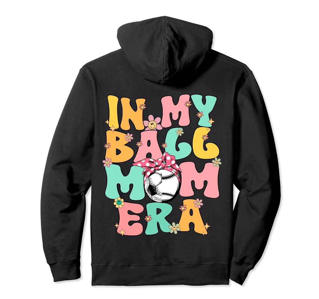 My Ball Mom Era Baseball Soccer Mom Hoodie - Unique Graphic Men Women - T-Shirt, Sweatshirt, Hoodie