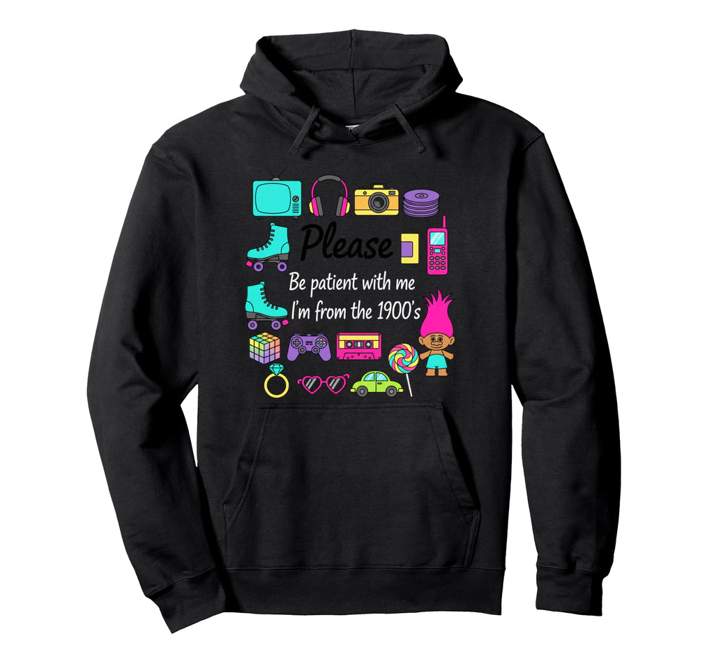 Please Be Patient Me Im From 1900S Mom Hoodie - Novelty Apparel Men Women - T-Shirt, Sweatshirt, Hoodie
