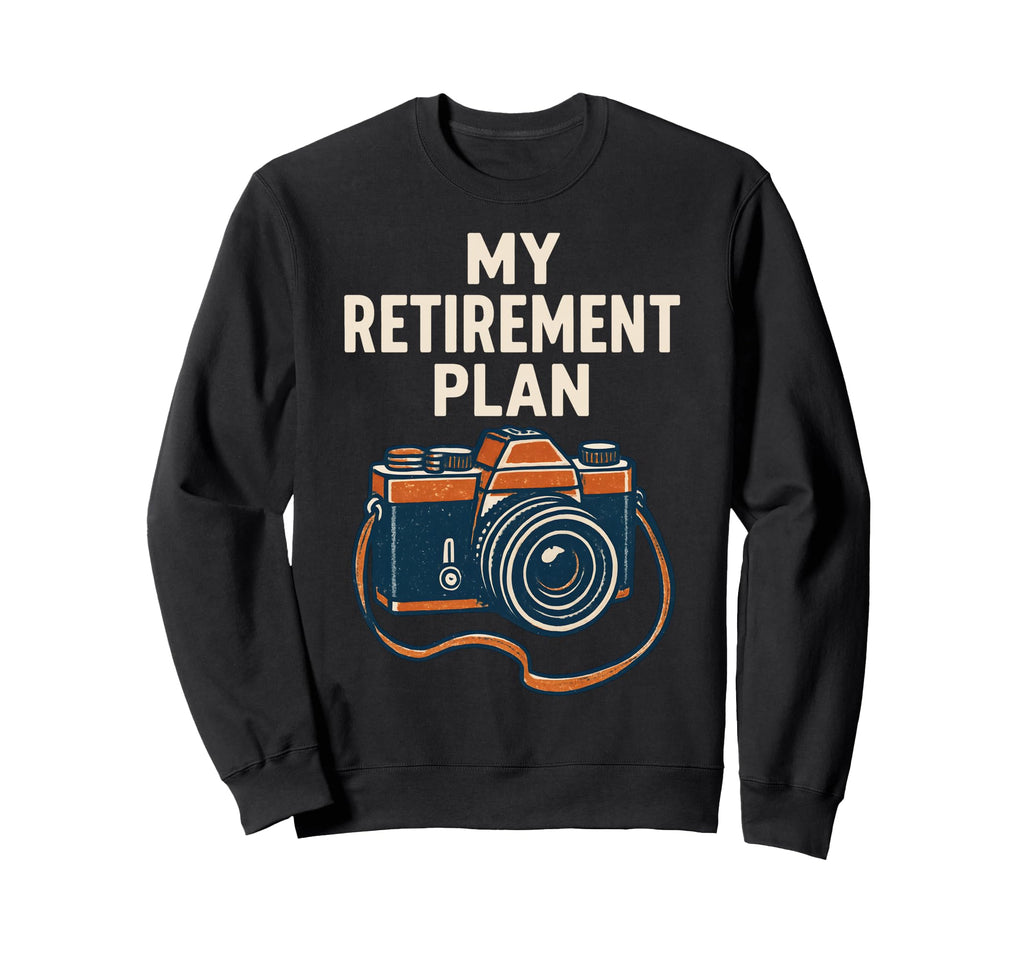 My Retirement Plan Camera Funny Sweatshirt - Trendy Graphic Men Women - T-Shirt, Sweatshirt, Hoodie