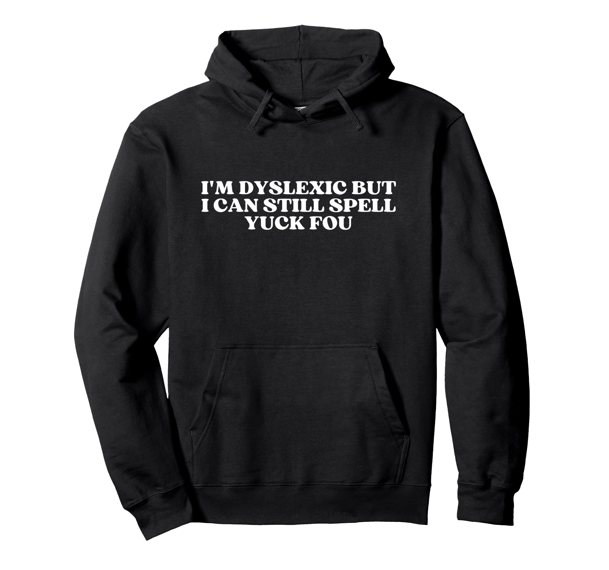 Im Dyslexic But I Can Still Spell Yuck Hoodie - Custom Art Print Unisex - T-Shirt, Sweatshirt, Hoodie