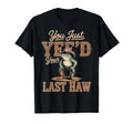 You Just Yeed Your Last Haw Funny T-Shirt - Custom Art Print Men Women - T-Shirt, Sweatshirt, Hoodie