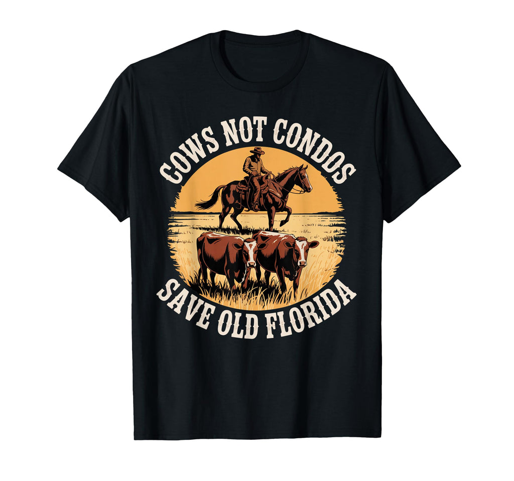 Cows Not Condos Save Old Florida T-Shirt - Novelty Apparel for Adults - T-Shirt, Sweatshirt, Hoodie