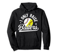 I Only Raise Ballers Baseball Softball Hoodie - Trendy Graphic Men Women - T-Shirt, Sweatshirt, Hoodie
