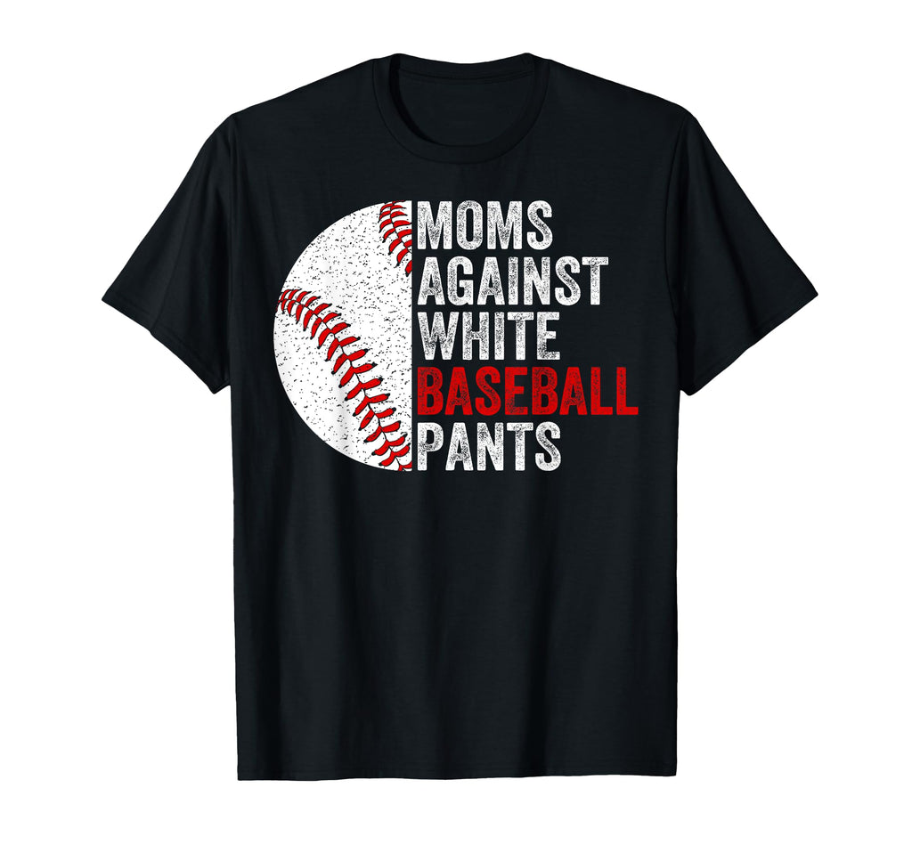 Moms Against White Baseball Pants T-Shirt - Casual Everyday Wear Men Women - T-Shirt, Sweatshirt, Hoodie