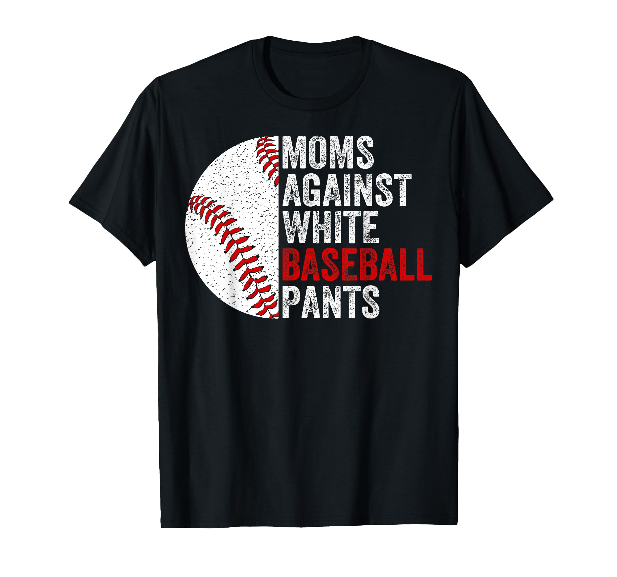 Moms Against White Baseball Pants T-Shirt - Casual Everyday Wear Men Women - T-Shirt, Sweatshirt, Hoodie