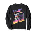 Sorry What I Said Arcade Gamer Sweatshirt - Streetwear Style Men Women - T-Shirt, Sweatshirt, Hoodie