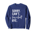 Sorry Cant Baseball Bye Funny Sweatshirt - Aesthetic Graphic Men Women - T-Shirt, Sweatshirt, Hoodie