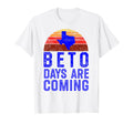 Beto Days Are Coming Texas T-Shirt - Casual Everyday Wear for Adults - T-Shirt, Sweatshirt, Hoodie