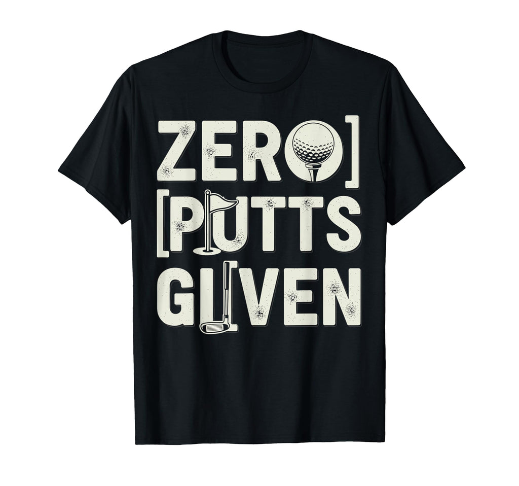 Funny Golf Zero Putts Given T-Shirt - Casual Everyday Wear Men Women - T-Shirt, Sweatshirt, Hoodie