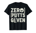 Funny Golf Zero Putts Given T-Shirt - Casual Everyday Wear Men Women - T-Shirt, Sweatshirt, Hoodie