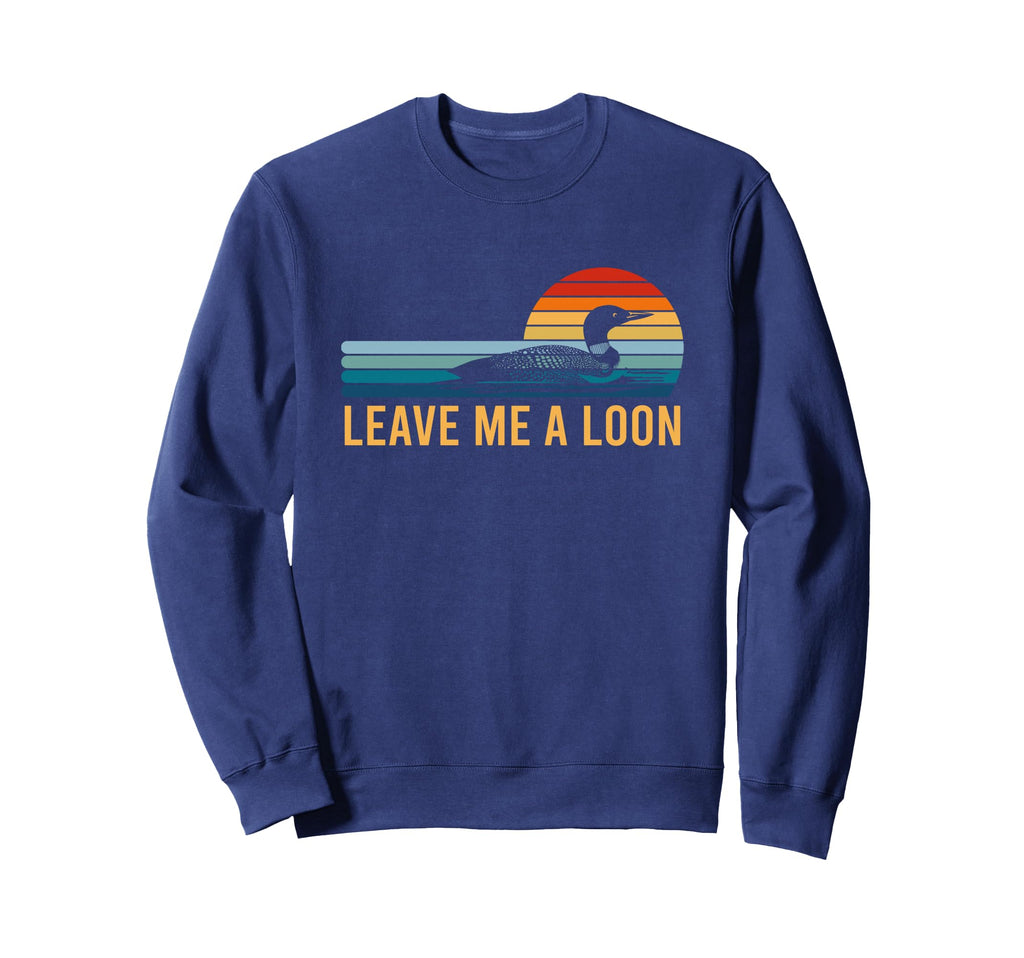 Leave Me Loon Bird Watcher Gift Sweatshirt - Novelty Apparel Men Women - T-Shirt, Sweatshirt, Hoodie