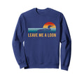 Leave Me Loon Bird Watcher Gift Sweatshirt - Novelty Apparel Men Women - T-Shirt, Sweatshirt, Hoodie