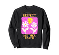 Respect Mother Earth Flower Boho Sweatshirt - Graphic Print Men Women - T-Shirt, Sweatshirt, Hoodie