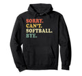 Sorry Cant Softball Bye Funny Hoodie - Aesthetic Graphic for Adults - T-Shirt, Sweatshirt, Hoodie