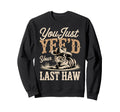 You Just Yeed Your Last Haw Funny Sweatshirt - Custom Art Print Men Women - T-Shirt, Sweatshirt, Hoodie