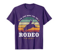 Im Just Here Rodeo Western Texan T-Shirt - Fun Novelty Design Unisex - T-Shirt, Sweatshirt, Hoodie