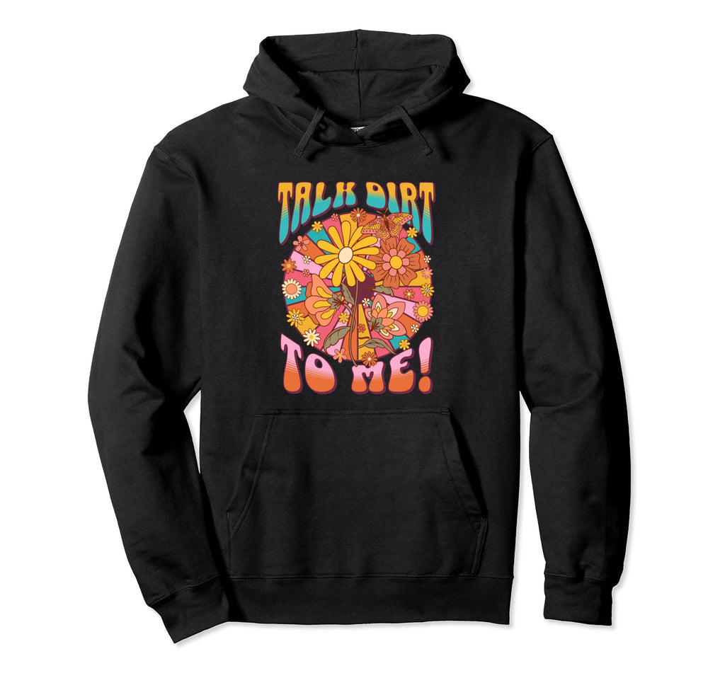 Talk Dirt To Me Funny 60S Floral Hippie Hoodie - Custom Art Print Unisex - T-Shirt, Sweatshirt, Hoodie