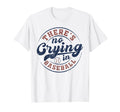 There Is No Crying Baseball Funny T-Shirt - Fun Novelty Design for Adults - T-Shirt, Sweatshirt, Hoodie