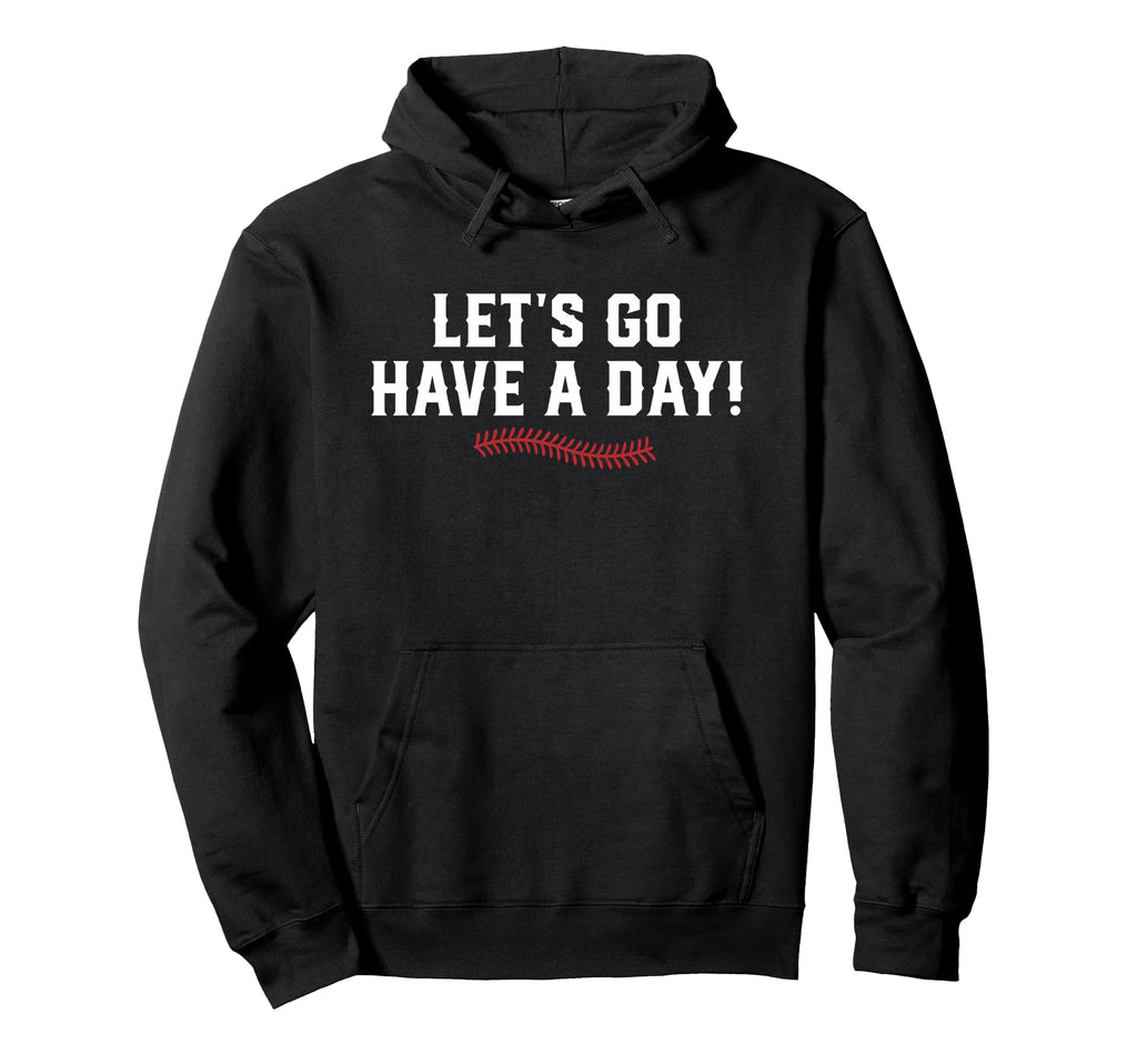 Lets Go Have Day Motivational Baseball Hoodie - Graphic Print for Adults - T-Shirt, Sweatshirt, Hoodie