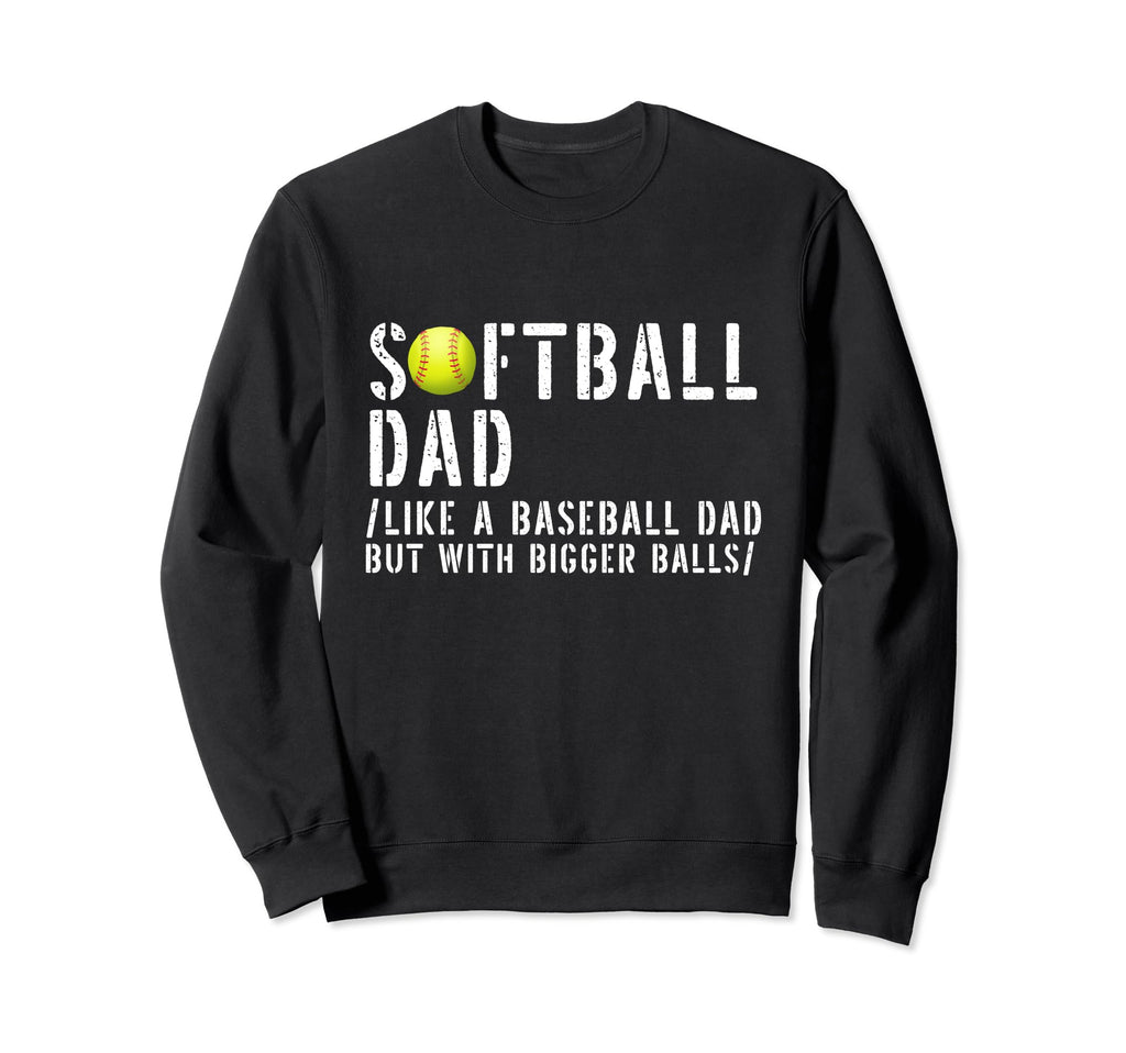 Softball Dad Like Baseball But Bigger Sweatshirt - Trendy Graphic Unisex - T-Shirt, Sweatshirt, Hoodie